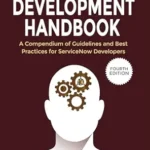 خرید و دانلود نسخه کامل کتاب ServiceNow Development Handbook – 4th Edition: A compendium of ServiceNow “NOW” platform development and architecture pro-tips, guidelines, and best practices (The ServiceNow Development Handbook)