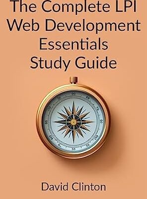 خرید و دانلود نسخه کامل کتاب The Complete LPI Web Development Essentials Exam Study Guide: Learn the basics of HTML, CSS, JavaScript, Express.js, and Node.js and launch your career in full stack web development