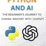 خرید و دانلود نسخه کامل کتاب Python and AI: The Beginner’s Journey to Coding Mastery with ChatGPT