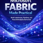 خرید و دانلود نسخه کامل کتاب Microsoft Fabric Made Practical: Build Lakehouses, Pipelines, and Power BI Analytics End-to-End (Step-by-Step Projects)