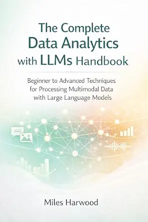 خرید و دانلود نسخه کامل کتاب The Complete Data Analytics with LLMs Handbook: Beginner to Advanced Techniques for Processing Multimodal Data with Large Language Models (The LLM Data Analytics Series Book 3)_6a6cd561d0ad7.webp خرید و دانلود نسخه کامل کتاب The Complete Data Analytics with LLMs Handbook: Beginner to Advanced Techniques for Processing Multimodal Data with Large Language Models (The LLM Data Analytics Series Book 3)