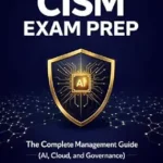 خرید و دانلود نسخه کامل کتاب CISM Exam Prep 2026: The Complete Management Guide: Master Information Security Governance, AI Risk Integrity, and Modern Compliance Frameworks for the 2026 Practice