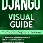 خرید و دانلود نسخه کامل کتاب Django Visual Guide: The Complete Beginner’s Handbook to Mastering Web Development Effortlessly Without Prior Programming Experience (Digital Skill Development Series by D-Libro (2025))