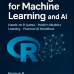 خرید و دانلود نسخه کامل کتاب Mastering R for Machine Learning and AI: A Complete Guide to R Syntax, Visualization & Statistical Modeling