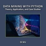 خرید و دانلود نسخه کامل کتاب Data Mining with Python: Theory, Application, and Case Studies (Chapman & Hall/CRC The Python Series)