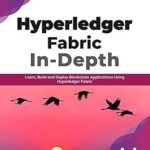 خرید و دانلود نسخه کامل کتاب Hyperledger Fabric In-Depth: Learn, Build and Deploy Blockchain Applications Using Hyperledger Fabric (English Edition)