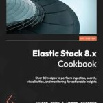 خرید و دانلود نسخه کامل کتاب Elastic Stack 8.x Cookbook: Over 80 recipes to perform ingestion, search, visualization, and monitoring for actionable insights