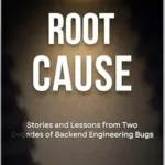 خرید و دانلود نسخه کامل کتاب Root Cause: Stories and Lessons from Two Decades of Backend Engineering Bugs