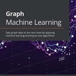 خرید و دانلود نسخه کامل کتاب Graph Machine Learning: Take graph data to the next level by applying machine learning techniques and algorithms 1st Edition