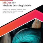 خرید و دانلود نسخه کامل کتاب Ultimate MLOps for Machine Learning Models: Use Real Case Studies to Efficiently Build, Deploy, and Scale Machine Learning Pipelines with MLOps (English Edition)