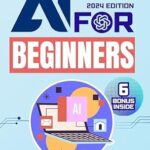 خرید و دانلود نسخه کامل کتاب AI For Beginners: A Modern Approach To Master Generative Artificial Intelligence And Machine Learning Quickly. No Prior Knowledge Required