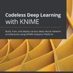 خرید و دانلود نسخه کامل کتاب Codeless Deep Learning with KNIME: Build, train, and deploy various deep neural network architectures using KNIME Analytics Platform Kindle Edition