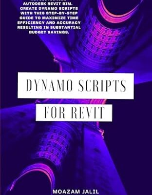 خرید و دانلود نسخه کامل کتاب Dynamo Scripts for Revit: Revolutionize Autodesk Revit BIM. Create Dynamo Scripts with this step-by-step guide to maximize time efficiency and accuracy resulting in substantial budget savings.
