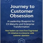 خرید و دانلود نسخه کامل کتاب Journey to Customer Obsession- A Leadership Blueprint for CX Maturity and Enterprise Transformation: How executives can turn fragmented CX efforts into enterprise-wide customer obsession