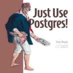 خرید و دانلود نسخه کامل کتاب Just Use Postgres!: All the database you need