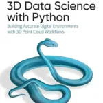 خرید و دانلود نسخه کامل کتاب 3D Data Science with Python: Building Accurate Digital Environments with 3D Point Cloud Workflows