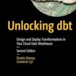 خرید و دانلود نسخه کامل کتاب Unlocking dbt: Design and Deploy Transformations in Your Cloud Data Warehouse