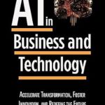 خرید و دانلود نسخه کامل کتاب Artificial Intelligence in Business and Technology: Accelerate Transformation, Foster Innovation, and Redefine the Future