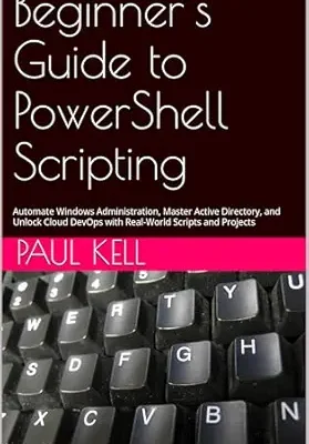 خرید و دانلود نسخه کامل کتاب Beginner’s Guide to PowerShell Scripting: Automate Windows Administration, Master Active Directory, and Unlock Cloud DevOps with Real-World Scripts and Projects