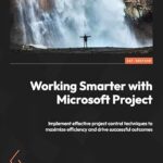 خرید و دانلود نسخه کامل کتاب Working Smarter with Microsoft Project: Implement effective project control techniques to maximize efficiency and drive successful outcomes