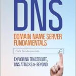 خرید و دانلود نسخه کامل کتاب Domain Name Server (DNS) Fundamentals | Exploring Traceroute, DNS Attacks and Beyond: Demystifying Domain names | DNS Performance and Security | Guide for Network Administrators & Systems Engineers