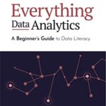 خرید و دانلود نسخه کامل کتاب Everything Data Analytics-A Beginner’s Guide to Data Literacy: Understanding the Processes That Turn Data Into Insights (Guides for Data Analytics, Data Visualization, and Communicating Data) Kindle Edition