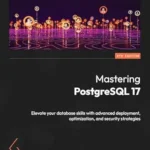 خرید و دانلود نسخه کامل کتاب Mastering PostgreSQL 17: Elevate your database skills with advanced deployment, optimization, and security strategies