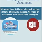 خرید و دانلود نسخه کامل کتاب Microsoft Access for Beginners & Advanced Users 2022: A Proven User Guide on Microsoft Access 2022 to Effectively Manage All Types of Databases with Illustration Examples