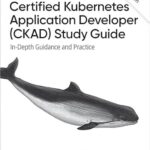خرید و دانلود نسخه کامل کتاب Certified Kubernetes Application Developer (CKAD) Study Guide: In-Depth Guidance and Practice