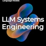 خرید و دانلود نسخه کامل کتاب LLM Systems Engineering: Training and Building Large Language Models – Engineering AI Models Through Fine-Tuning, Continued Pretraining, and From-Scratch Development (AI Engineering)