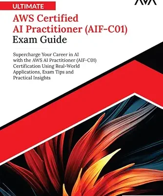خرید و دانلود نسخه کامل کتاب Ultimate AWS Certified AI Practitioner (AIF-C01) Exam Guide: Supercharge Your Career in AI with the AWS AI Practitioner (AIF-C01) Certification Using … … and Practical Insights (English Edition)