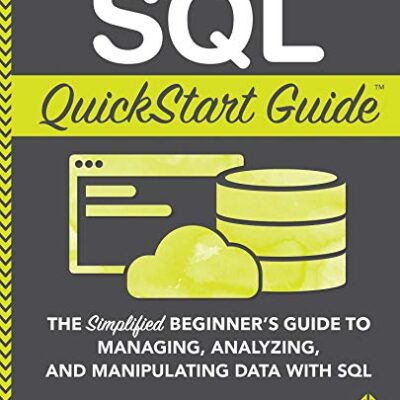 خرید و دانلود نسخه کامل کتاب SQL QuickStart Guide: The Simplified Beginner’s Guide to Managing, Analyzing, and Manipulating Data With SQL Kindle Edition
