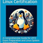 خرید و دانلود نسخه کامل کتاب Mastering LFCS: Your Gateway to Linux Certification: A Comprehensive Guide for LFCS Exam Preparation and Linux System Administration