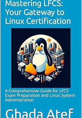 خرید و دانلود نسخه کامل کتاب Mastering LFCS: Your Gateway to Linux Certification: A Comprehensive Guide for LFCS Exam Preparation and Linux System Administration