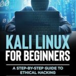 خرید و دانلود نسخه کامل کتاب Kali Linux for Beginners; A step-by-step Guide to Ethical Hacking: Mastering Cybersecurity with Hands-On Exercises