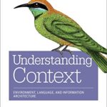 خرید و دانلود نسخه کامل کتاب Understanding Context: Environment, Language, and Information Architecture 1st Edition