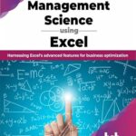 خرید و دانلود نسخه کامل کتاب Management Science using Excel: Harnessing Excel’s advanced features for business optimization (English Edition)