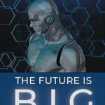 خرید و دانلود نسخه کامل کتاب The Future Is BIG: How Emerging Technologies are Transforming Industry and Societies