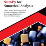خرید و دانلود نسخه کامل کتاب Hands-on NumPy for Numerical Analysis: Unlock NumPy with Google Colab for High-Performance Numerical Computing and Optimizing Numerical Data Analysis (English Edition)