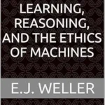 خرید و دانلود نسخه کامل کتاب Artificial Intelligence: Learning, Reasoning, and the Ethics of Machines: A Short, Clear Book for the Thoughtful Reader (RVO Books™ Thoughtful Reader Series)