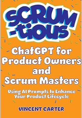 خرید و دانلود نسخه کامل کتاب ChatGPT for Product Owners and Scrum Masters: Using AI Prompts to Enhance Your Product Lifecycle (SCRUM-tious)