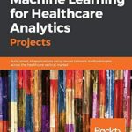 خرید و دانلود نسخه کامل کتاب Machine Learning for Healthcare Analytics Projects: Build smart AI applications using neural network methodologies across the healthcare vertical market