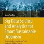 خرید و دانلود نسخه کامل کتاب Big Data Science and Analytics for Smart Sustainable Urbanism: Unprecedented Paradigmatic Shifts and Practical Advancements (Advances in Science, Technology & Innovation)