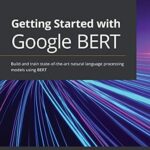 خرید و دانلود نسخه کامل کتاب Getting Started with Google BERT: Build and train state-of-the-art natural language processing models using BERT