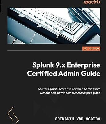 خرید و دانلود نسخه کامل کتاب Splunk 9.x Enterprise Certified Admin Guide: Ace the Splunk Enterprise Certified Admin exam with the help of this comprehensive prep guide