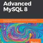 خرید و دانلود نسخه کامل کتاب Advanced MySQL 8: Discover the full potential of MySQL and ensure high performance of your database 1st Edition