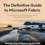 خرید و دانلود نسخه کامل کتاب The Definitive Guide to Microsoft Fabric: From discovery to building a unified, secure, and scalable data platform