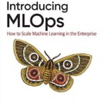 خرید و دانلود نسخه کامل کتاب Introducing MLOps: How to Scale Machine Learning in the Enterprise