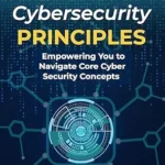 خرید و دانلود نسخه کامل کتاب Hacking Cybersecurity Principles: Empowering You to Navigate Core Cyber Security Concepts