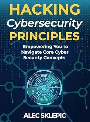 خرید و دانلود نسخه کامل کتاب Hacking Cybersecurity Principles: Empowering You to Navigate Core Cyber Security Concepts